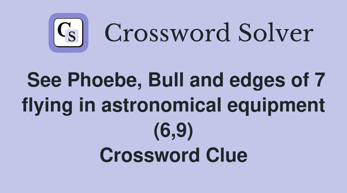 See Phoebe, Bull and edges of 7 flying in astronomical equipment (6,9